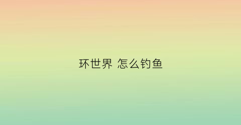 环世界怎么钓鱼(环世界怎么抓敌人)